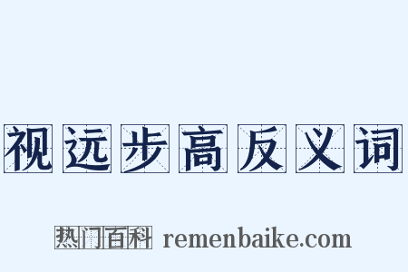 视远步高反义词是什么意思的图片
